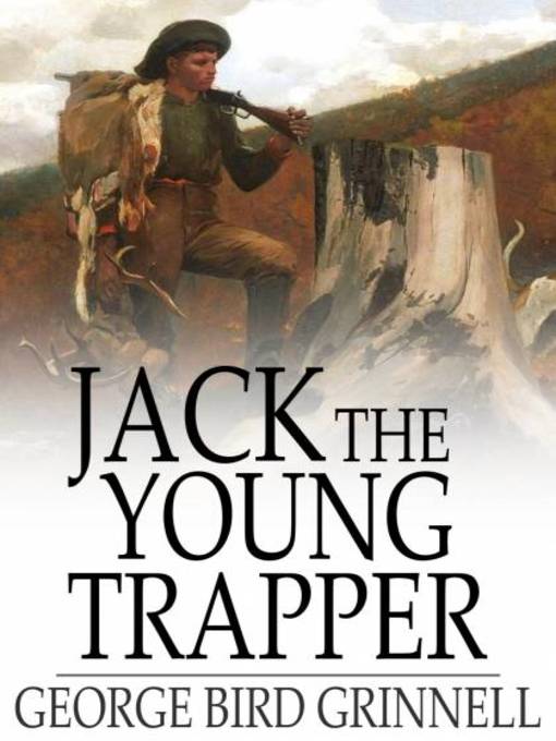 Title details for Jack the Young Trapper by George Bird Grinnell - Available